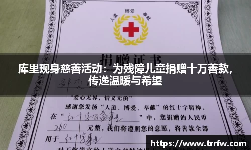 库里现身慈善活动：为残障儿童捐赠十万善款，传递温暖与希望
