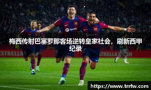 梅西传射巴塞罗那客场逆转皇家社会，刷新西甲纪录