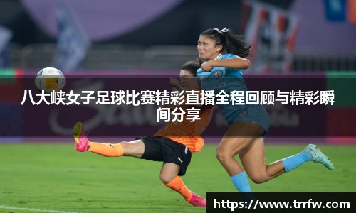 八大峡女子足球比赛精彩直播全程回顾与精彩瞬间分享
