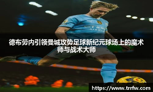 德布劳内引领曼城攻势足球新纪元球场上的魔术师与战术大师