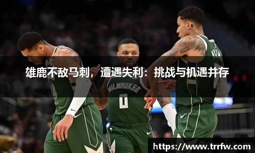 雄鹿不敌马刺，遭遇失利：挑战与机遇并存