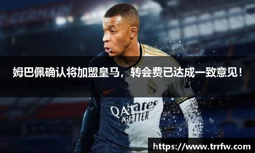 姆巴佩确认将加盟皇马，转会费已达成一致意见！